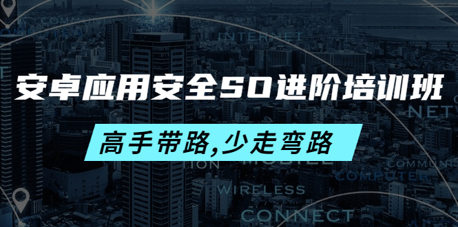 安卓应用安全SO进阶培训班：高手带路,少走弯路-价值999元-微众资源