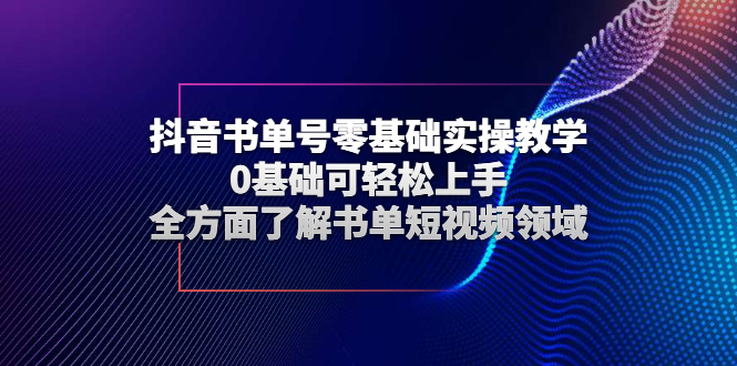抖音书单号零基础实操教学，0基础可轻松上手，全方面了解书单短视频领域-微众资源
