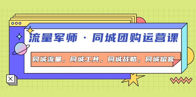 流量军师·同城团购运营课，同城流量，同城工具，同城战略，同城留客-微众资源
