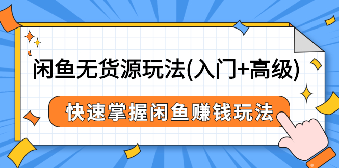 闲鱼无货源玩法(入门+高级)，快速掌握闲鱼赚钱玩法-微众资源