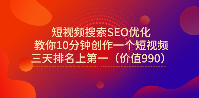 短视频搜索SEO优化，教你10分钟创作一个短视频，三天排名上第一（价值990）-微众资源