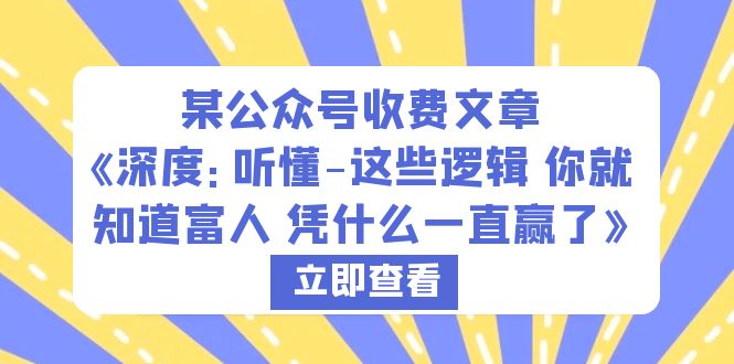 某公众号收费文章《深度：听懂-这些逻辑 你就知道富人 凭什么一直赢了》-微众资源