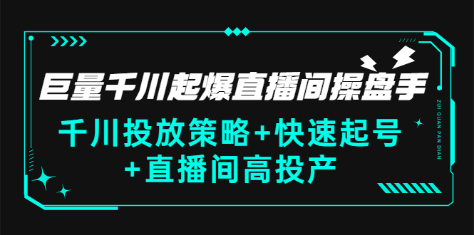 巨量千川起爆直播间操盘手，千川投放策略+快速起号+直播间高投产(价值5000)-微众资源