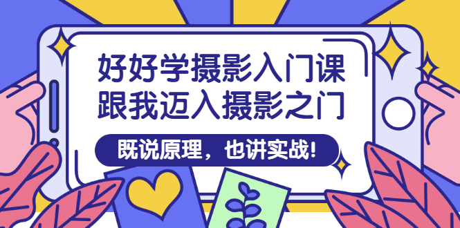 好好学摄影入门课：跟我迈入摄影之门，既说原理，也讲实战！-微众资源