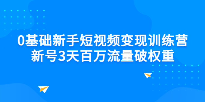0基础新手短视频变现训练营：新号3天百万流量破权重-微众资源