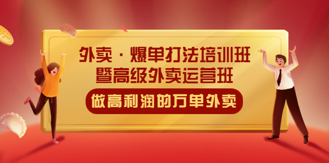 外卖·爆单打法培训班·暨高级外卖运营班：手把手教你做高利润的万单外卖-微众资源