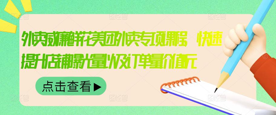 外卖威廉鲜花美团外卖专项课程，快速提升店铺曝光量以及订单量价值2680元-微众资源
