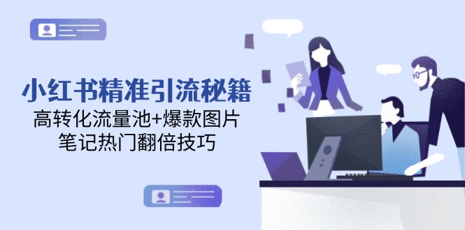 小红书精准引流秘籍，高转化流量池+爆款图片，笔记热门翻倍技巧-微众资源
