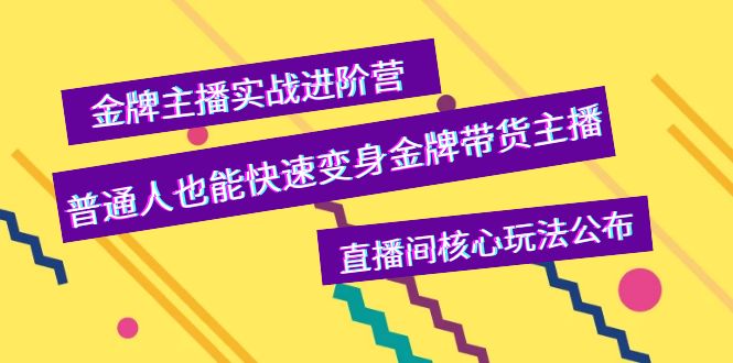 金牌主播实战进阶营，普通人也能快速变身金牌带货主播，直播间核心玩法公布-微众资源