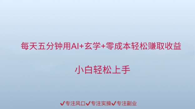 每天五分钟用AI+玄学+零成本轻松挣取收益，小白轻松上手-微众资源
