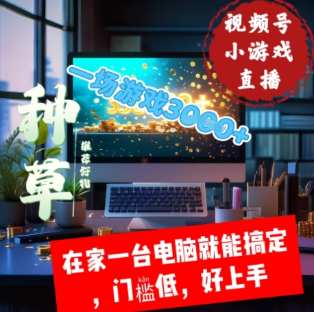 视频号小游戏直播，在家一台电脑就能搞定门槛低，好上手-微众资源