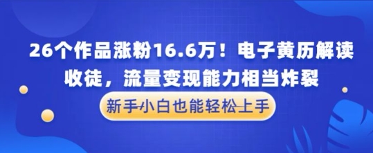 厉害了！26个作品涨粉16.6W！电子黄历解读，收徒，流量变现能力相当炸裂，新手小白也能轻松上手-微众资源