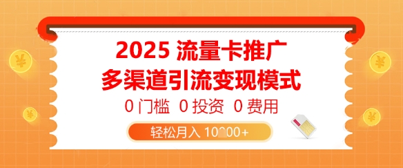 2025流量卡推广，0门槛0投资0费用，多渠道引流变现模式，轻松月入1w-微众资源