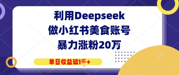 利用Deepseek做小红书美食账号，暴力涨粉20W，单日收益破1K+-微众资源