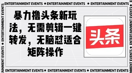 暴力撸头条最新玩法，无需剪辑一键转发-微众资源