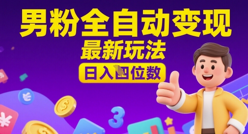 男粉全自动变现，最新玩法，日入四位数-微众资源