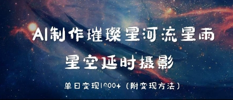 AI制作璀璨星河流星雨，星空延时摄影，单日变现几张-微众资源