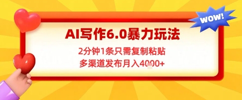 AI写作6.0暴力玩法，2分钟1条只需复制粘贴，多渠道发布月入4k+-微众资源