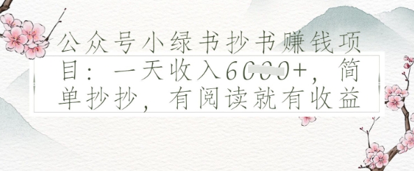 公众号小绿书抄书挣钱项目：一天收入多张，简单抄抄，有阅读就有收益-微众资源