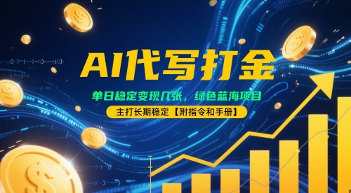 AI代写打金，单日稳定变现几张，绿色蓝海项目，主打长期稳定【附指令和手册】-微众资源