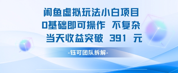 闲鱼虚拟玩法【小白项目】0基础即可操作 当天收益突破3张+-微众资源