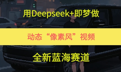 用Deepseek+即梦做，动态“像素风”视频，全新蓝海赛道-微众资源