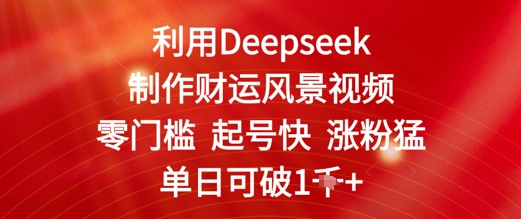 利用Deepseek制作财运风景视频，零门槛起号快涨粉猛，单日收益几张-微众资源
