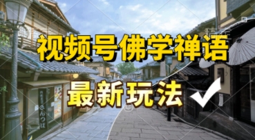 视频号佛学禅语最新玩法，纯原创视频，每天1小时，月入过W，适合宝妈、上班族、大学生-微众资源