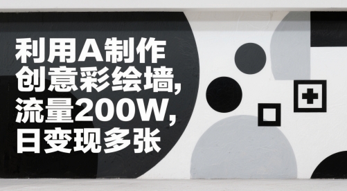 利用AI制作创意彩绘墙，流量200W，日变现多张-微众资源