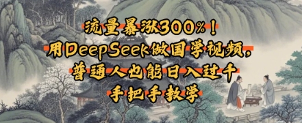 流量暴涨300%！用DeepSeek做国学视频，普通人也能日入过k-微众资源