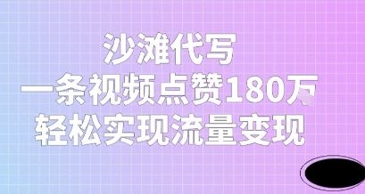 沙滩代写，一条视频点赞180W，轻松实现流量变现-微众资源