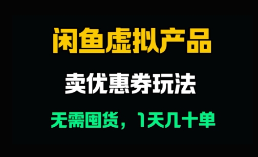 闲鱼卖优惠券，无需囤货，1天卖几十单，出单快，复购率高-微众资源