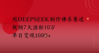用Deepseek制作佛系赛道，视频7天涨粉10W，单日变现多张-微众资源
