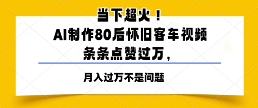 当下超火！AI制作80后怀旧客车视频，条条点赞过W-微众资源