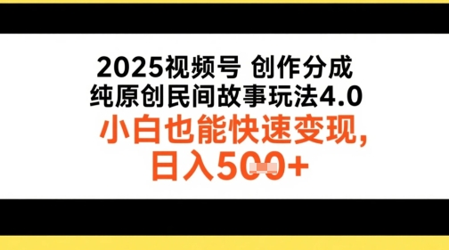 2025视频号创作分成，纯原创民间故事玩法4.0，小白也能快速变现，日入5张-微众资源