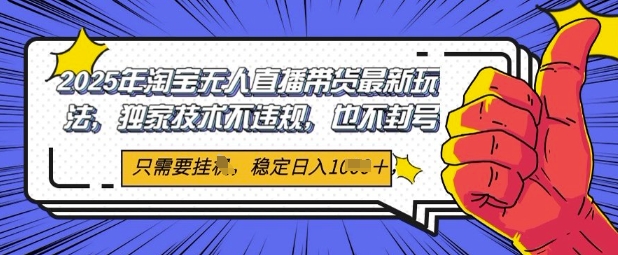 2025年淘宝无人直播带货最新玩法，独家技术不违规，稳定日入几张，小白也能当天开单-微众资源