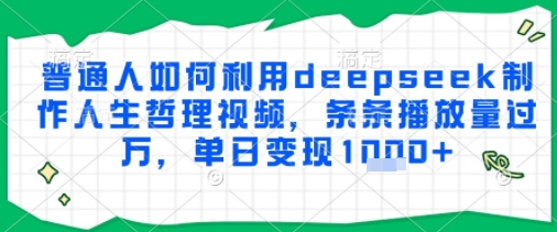 普通人如何利用deepseek制作人生哲理视频，条条播放量过W，单日变现多张-微众资源