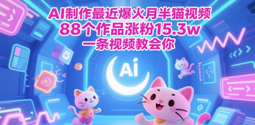 AI制作最近爆火月半猫视频，88个作品涨粉15.3w，一条视频教会你-微众资源