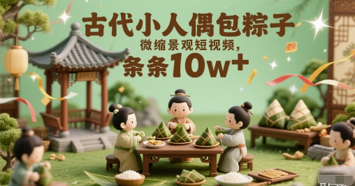 古代小人偶包粽子微缩景观短视频，条条10w+-微众资源