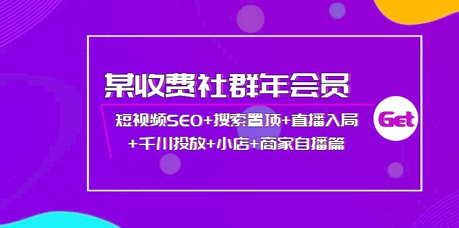 某收费社群年会员：短视频SEO+搜索置顶+直播入局+千川投放+小店+商家自播篇-微众资源