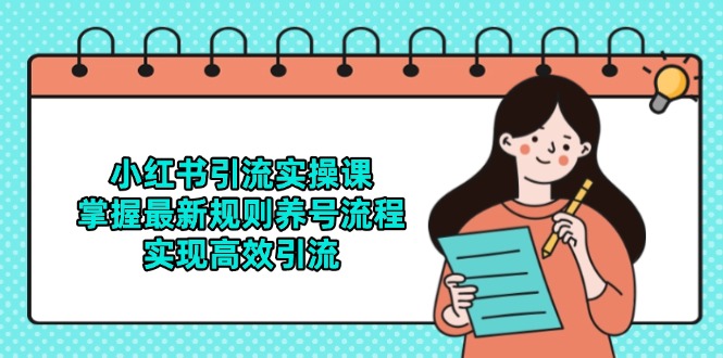 小红书引流实操课，掌握最新规则养号流程，实现高效引流-微众资源