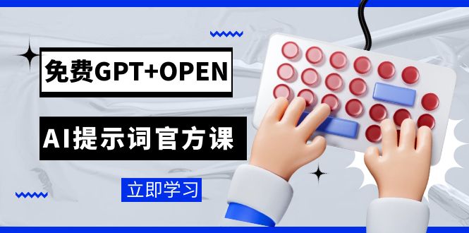 免费GPT+OPEN AI提示词官方课：专为开发者设立的chatGPT提示词工程课程-微众资源