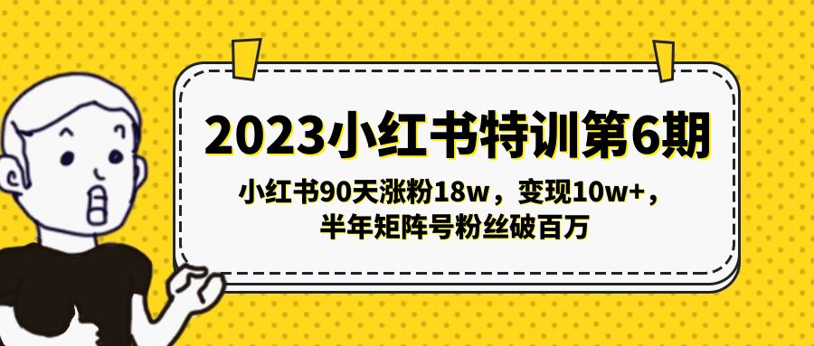 2023小红书特训第6期，小红书90天涨粉18w，变现10w+，半年矩阵号粉丝破百万-微众资源
