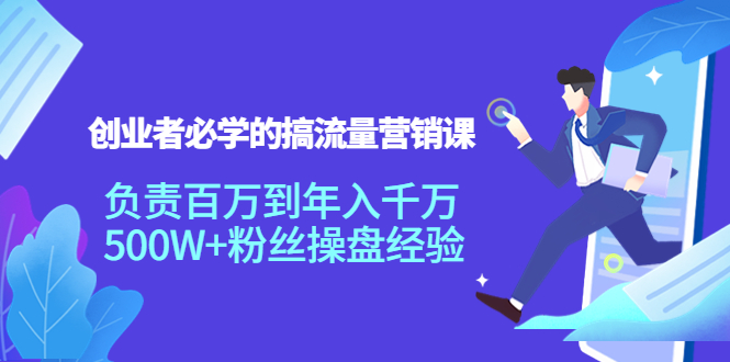 创业者必学的搞流量营销课：负责百万到年入千万，500W+粉丝操盘经验-微众资源