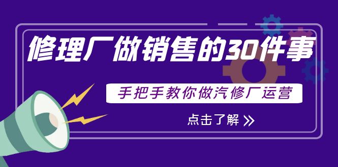修理厂做销售的30件事，手把手教你做汽修厂运营-微众资源