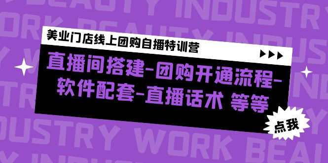 美业门店线上团购自播特训营：直播间搭建-团购开通流程-软件配套-直播话术-微众资源