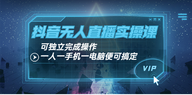 抖音无人直播实操课：可独立完成操作，一人一手机一电脑便可搞定-微众资源