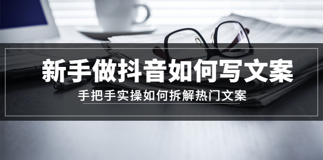 新手做抖音如何写文案，手把手实操如何拆解热门文案-微众资源
