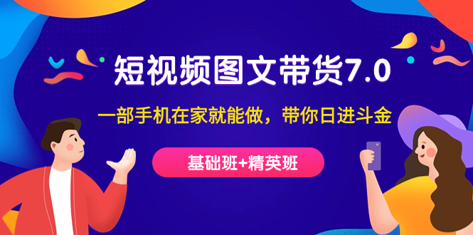 短视频-图文带货7.0(基础班+精英班)一部手机在家就能做,带你日进斗金-微众资源