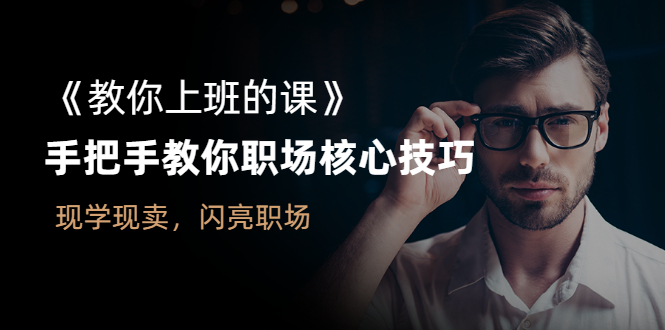 《教你上班的课》手把手教你职场核心技巧，现学现卖，闪亮职场-微众资源